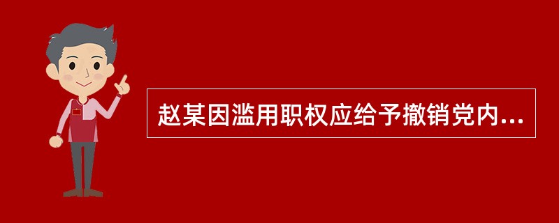 赵某因滥用职权应给予撤销党内职务的处分，党组织应当如何对其作出纪律处分决定。（）