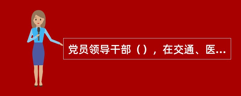 党员领导干部（），在交通、医疗、警卫等方面为本人、配偶、子女及其配偶等亲属和其他特定关系人谋求特殊待遇，情节较重的，给予警告或者严重警告处分；情节严重的，给予撤销党内职务或者留党察看处分。