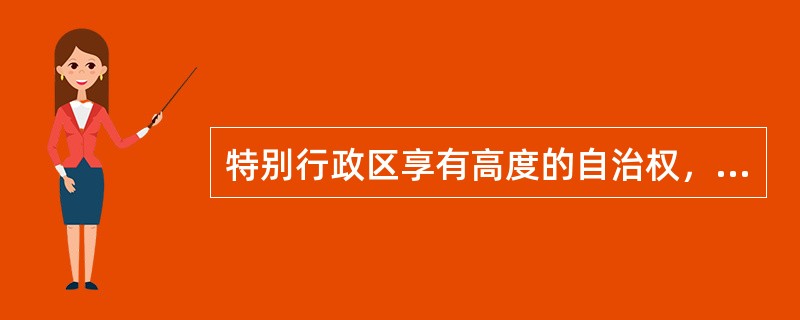 特别行政区享有高度的自治权，主要指享有（）。