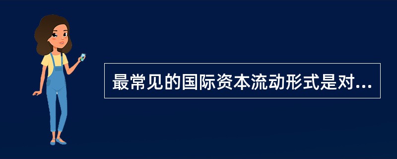 最常见的国际资本流动形式是对外直接投资与间接投资，其中对外间接投资包括证券投资、借贷资本输出和（）。