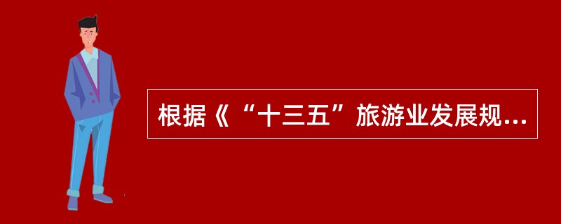 根据《“十三五”旅游业发展规划》，下列对“十三五”时期我国旅游业发展趋势表述正确的是（）。