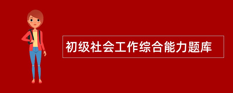 初级社会工作综合能力题库