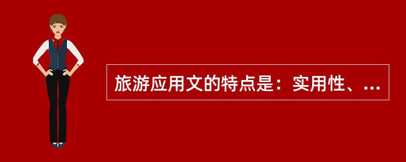 旅游应用文的特点是：实用性、针对性、时效性、规范性和（）。