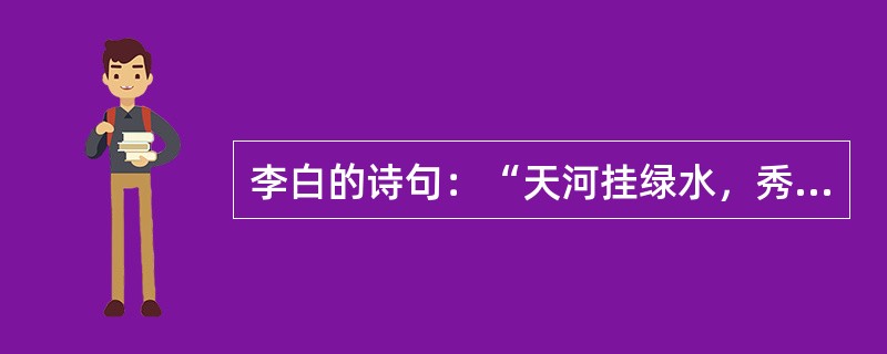 李白的诗句：“天河挂绿水，秀出九芙蓉。”其中的“天河”指的是浙江雁荡山大龙湫瀑布。（）