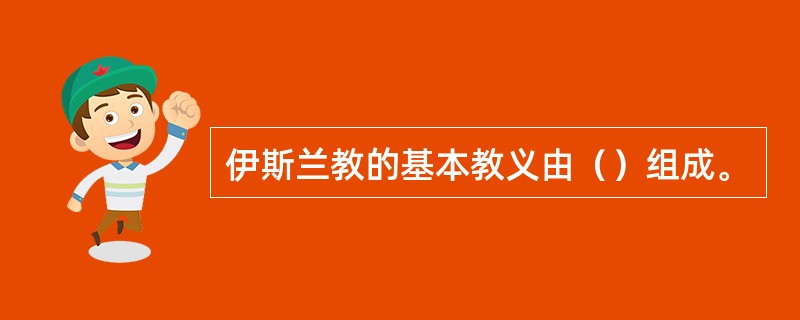 伊斯兰教的基本教义由（）组成。