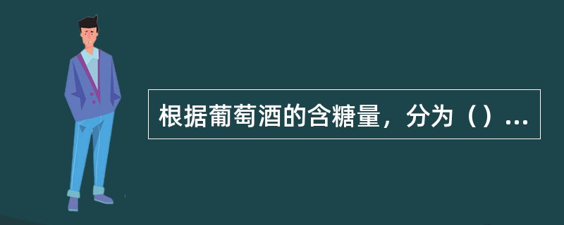 根据葡萄酒的含糖量，分为（）等。