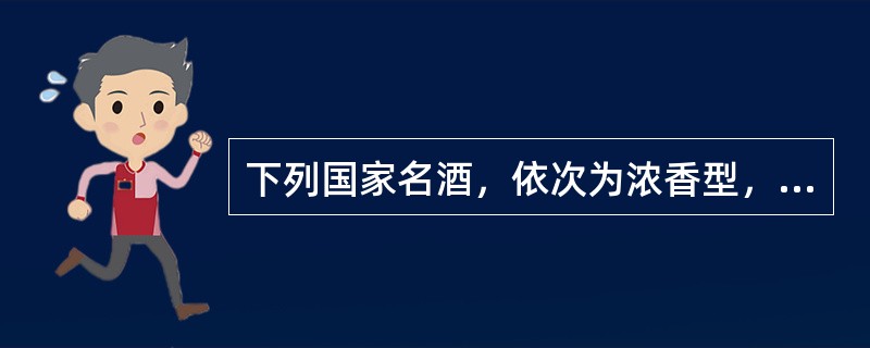下列国家名酒，依次为浓香型，清香型，复香型白酒的是（）