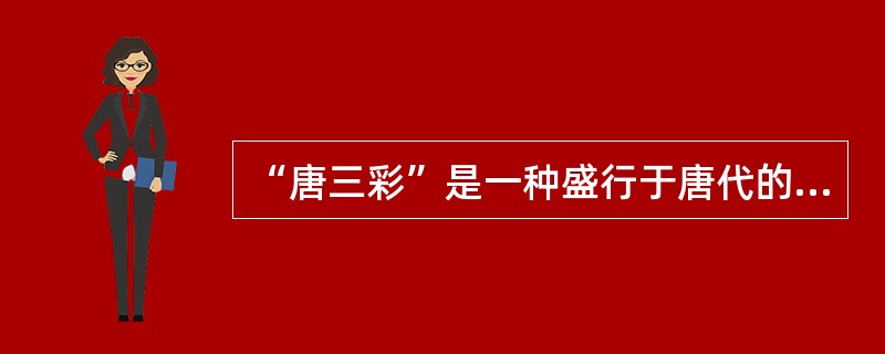 “唐三彩”是一种盛行于唐代的陶器，以（）为基本釉色。