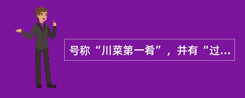 号称“川菜第一肴”，并有“过门香”之称的菜肴是（）。