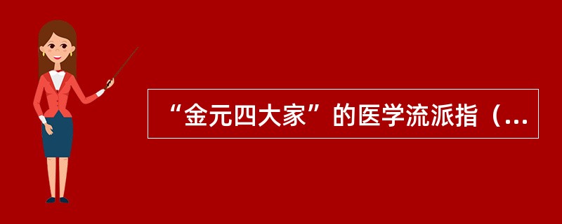 “金元四大家”的医学流派指（）。