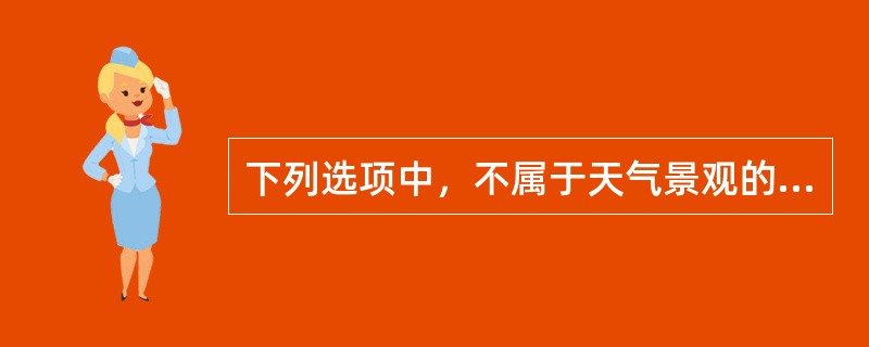 下列选项中，不属于天气景观的一般特点的是（）。