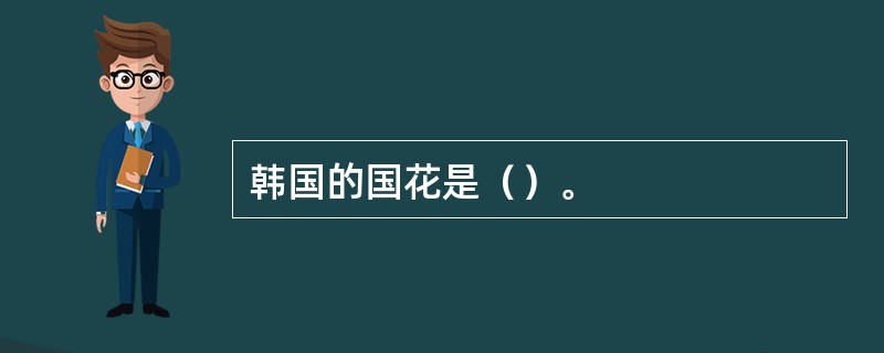 韩国的国花是（）。