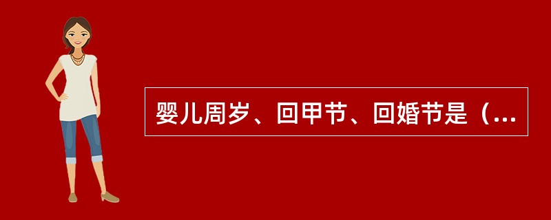 婴儿周岁、回甲节、回婚节是（）特有的民俗节日。