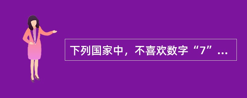 下列国家中，不喜欢数字“7”的国家是（）。