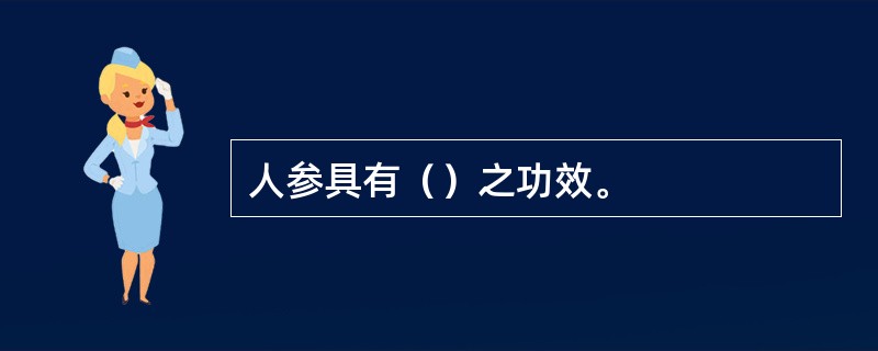 人参具有（）之功效。