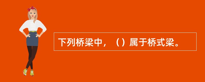 下列桥梁中，（）属于桥式梁。