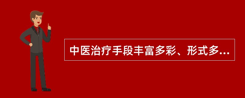 中医治疗手段丰富多彩、形式多样，包括（）等。