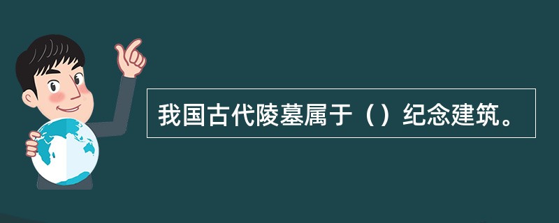 我国古代陵墓属于（）纪念建筑。