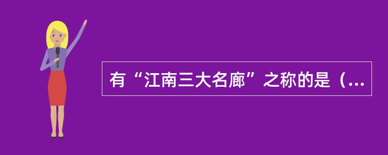 有“江南三大名廊”之称的是（）。