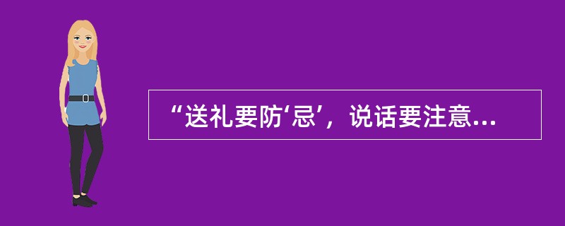 “送礼要防‘忌’，说话要注意，多用6与8，处处图吉利”是与（）人打交道要讲究的。