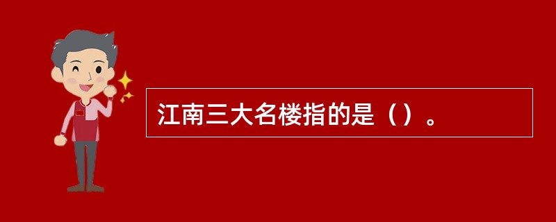 江南三大名楼指的是（）。