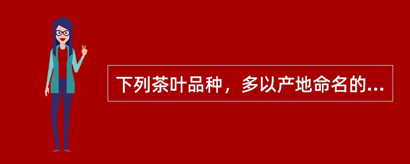 下列茶叶品种，多以产地命名的是（）。