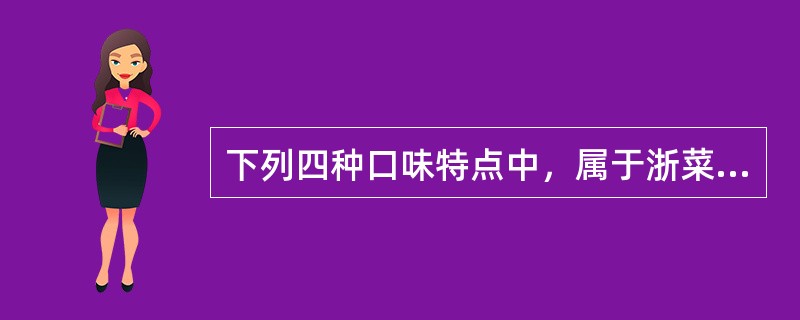 下列四种口味特点中，属于浙菜风味的是（）。