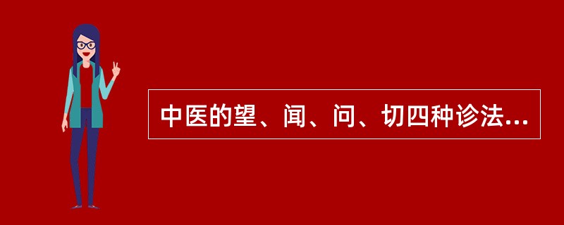 中医的望、闻、问、切四种诊法，彼此不能取代，在诊断疾病时，必须同时采用，才能正确地诊断疾病。（）