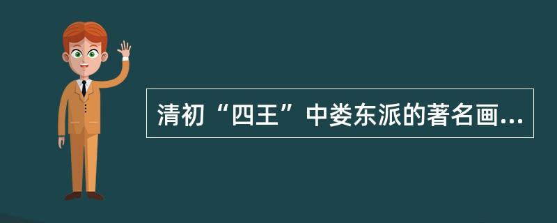 清初“四王”中娄东派的著名画家是（）。