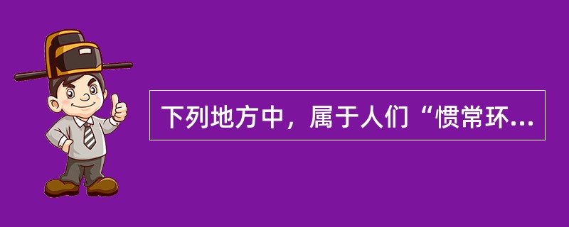 下列地方中，属于人们“惯常环境”的有（）。