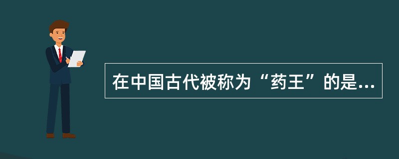 在中国古代被称为“药王”的是（）
