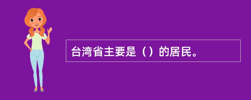 台湾省主要是（）的居民。