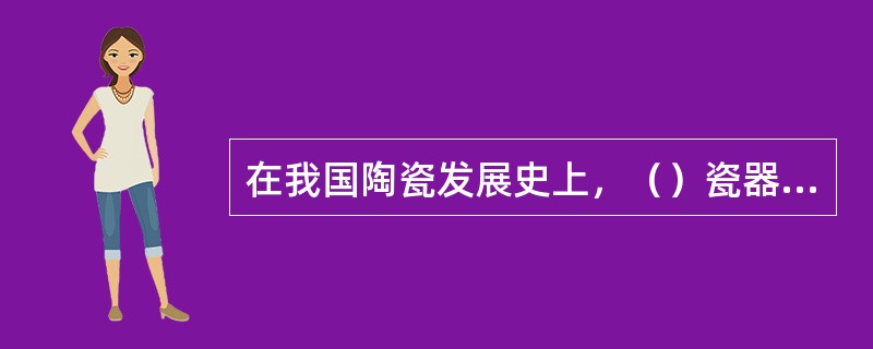 在我国陶瓷发展史上，（）瓷器的烧造成功具有划时代的意义。