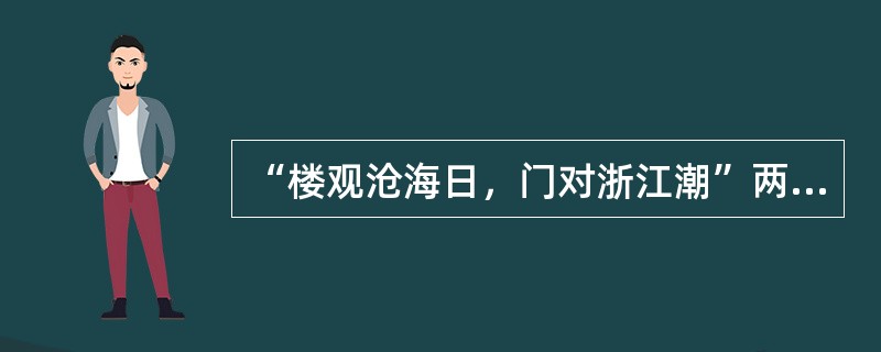 “楼观沧海日，门对浙江潮”两句诗出自唐代诗人宋之问的《灵隐寺》。（）