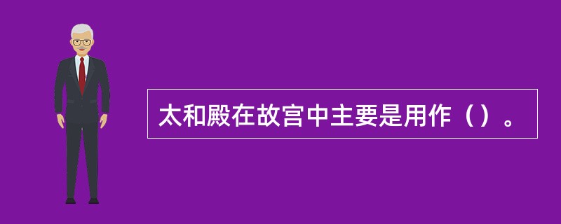 太和殿在故宫中主要是用作（）。