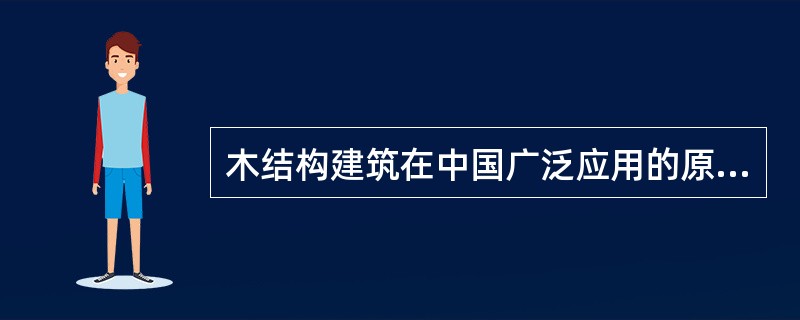 木结构建筑在中国广泛应用的原因有（）适宜中国的地理环境和资源特征。