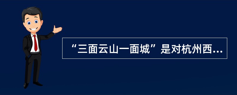 “三面云山一面城”是对杭州西湖特点的形象概括。（）