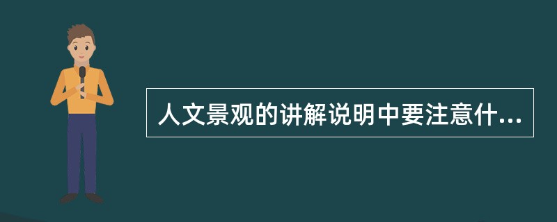 人文景观的讲解说明中要注意什么？