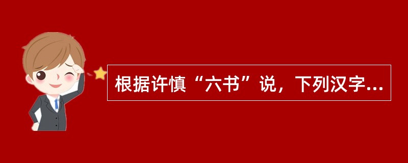 根据许慎“六书”说，下列汉字造字为“指事法”的是（）。