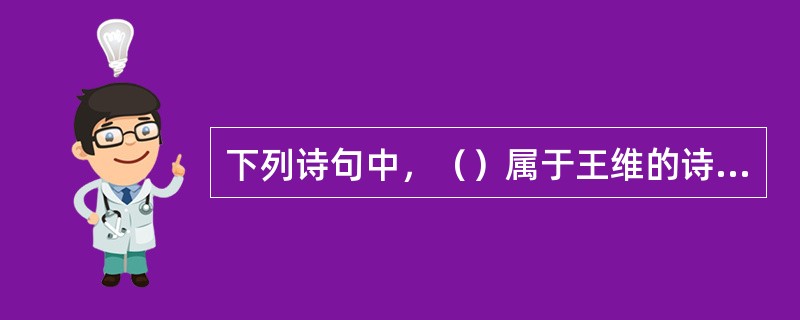 下列诗句中，（）属于王维的诗句。