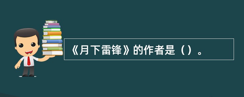 《月下雷锋》的作者是（）。