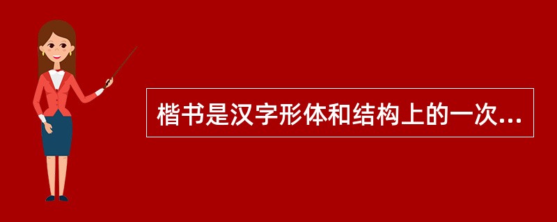 楷书是汉字形体和结构上的一次重大突破，是古文字和今文字的分界。（）