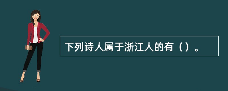 下列诗人属于浙江人的有（）。