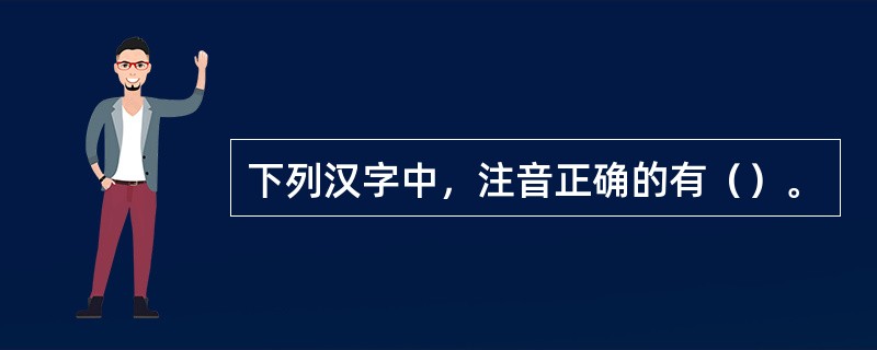 下列汉字中，注音正确的有（）。