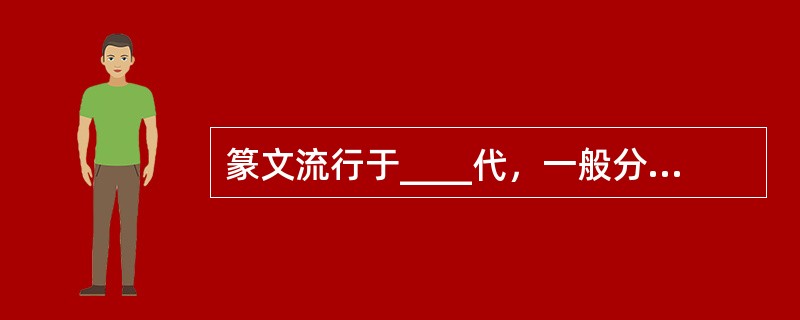 篆文流行于____代，一般分为____和____。