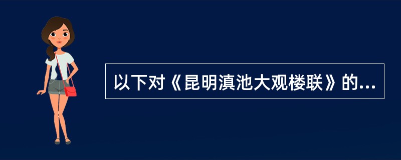 以下对《昆明滇池大观楼联》的正确说法是（）。