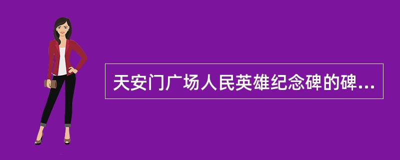 天安门广场人民英雄纪念碑的碑身正面是毛泽东的题词：“人民英雄永垂不朽”，背面是毛泽东起草，周恩来书写的碑文。（）