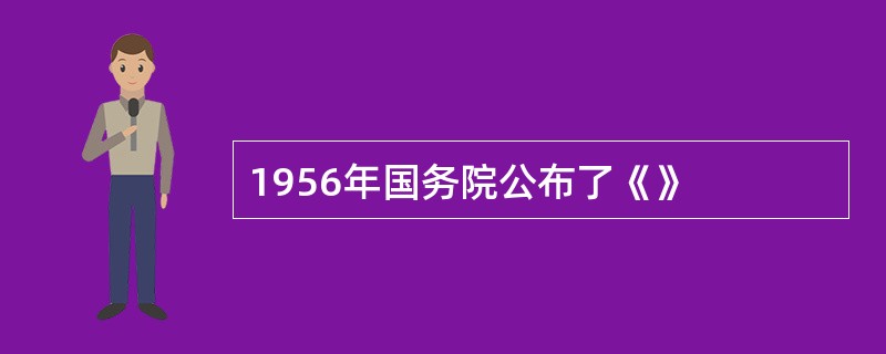 1956年国务院公布了《》