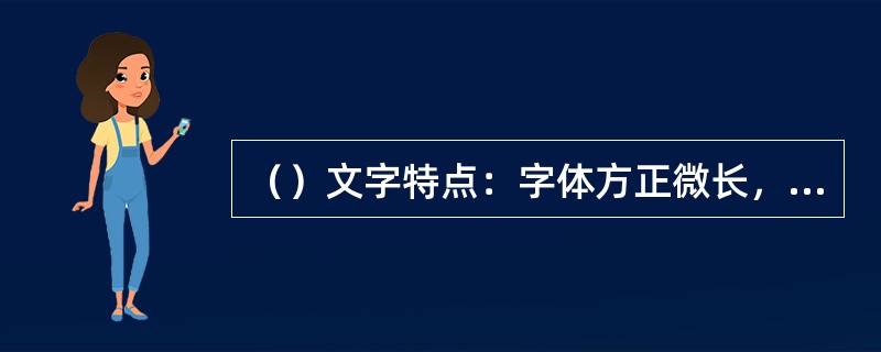 （）文字特点：字体方正微长，形款整齐，笔画匀称，偏旁结构有定。