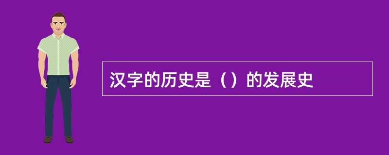 汉字的历史是（）的发展史